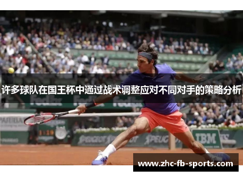 许多球队在国王杯中通过战术调整应对不同对手的策略分析