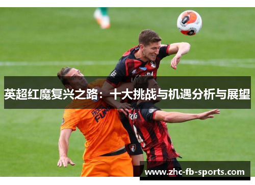 英超红魔复兴之路：十大挑战与机遇分析与展望