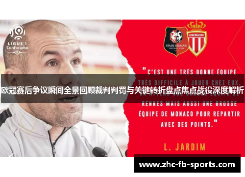 欧冠赛后争议瞬间全景回顾裁判判罚与关键转折盘点焦点战役深度解析