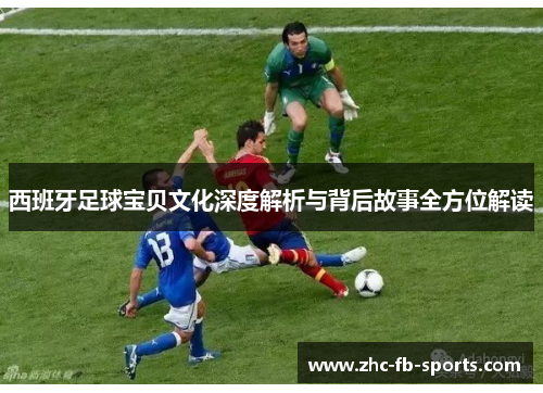 西班牙足球宝贝文化深度解析与背后故事全方位解读